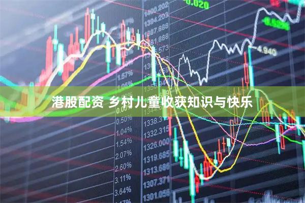 港股配资 乡村儿童收获知识与快乐