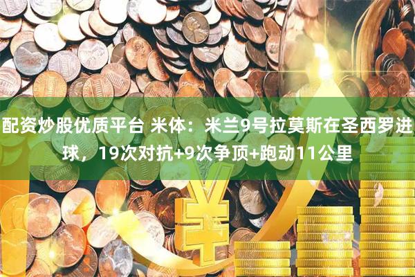 配资炒股优质平台 米体：米兰9号拉莫斯在圣西罗进球，19次对抗+9次争顶+跑动11公里